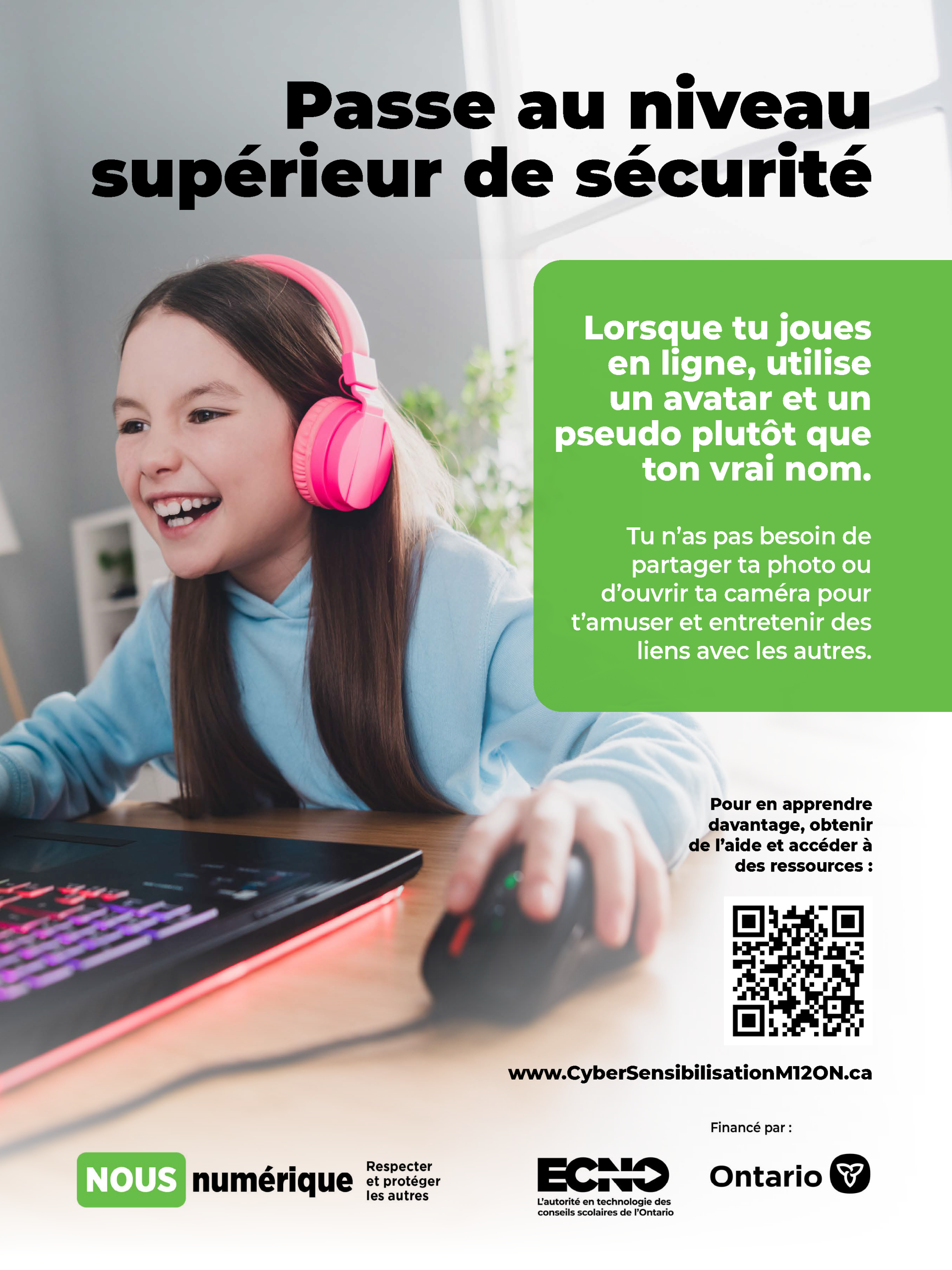 Image d’une affiche qui indique : « Passe au niveau supérieur de sécurité. Lorsque tu joues en ligne, utilise un avatar et un pseudo plutôt que ton vrai nom. Tu n’as pas besoin de partager ta photo ou d’ouvrir ta caméra pour t’amuser et entretenir des liens avec les autres. »